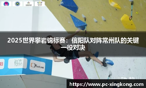 2025世界攀岩锦标赛：信阳队对阵常州队的关键一役对决